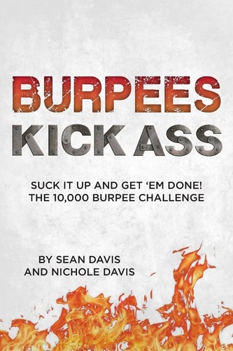 Burpees Kick Ass Suck It Up and Get 'Em Done! The 10,000 Burpee Challenge