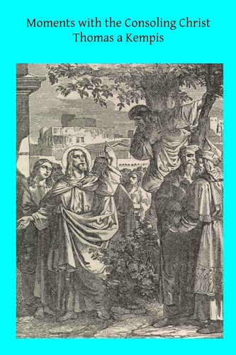 Moments with the Consoling Christ Prayers Selected from Thomas a Kempis