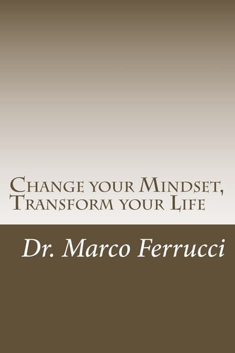 Change Your Mindset, Transform Your Life The Purpose of This Book Is to Challenge Your Current Mindset about Your Health and Wellness with the Goal of Transforming Your Life Forever