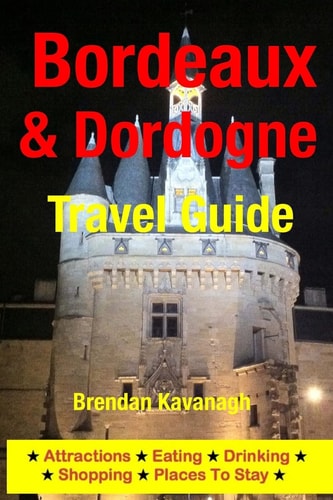 Bordeaux and Dordogne Travel Guide - Attractions, Eating, Drinking, Shopping and Places to Stay