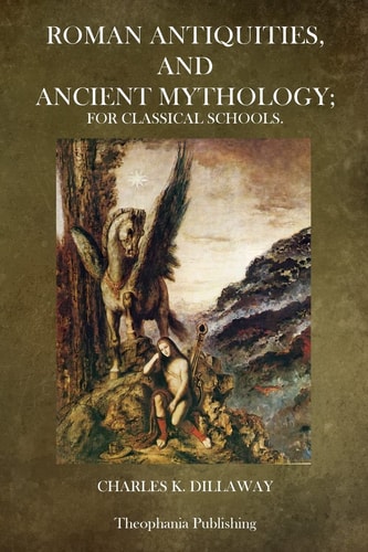 Roman Antiquities and Ancient Mythology For Classical Schools