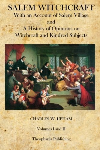 Salem Witchcraft With an Account of Salem Village and a History of Opinions on Witchcraft and Kindred Subjects