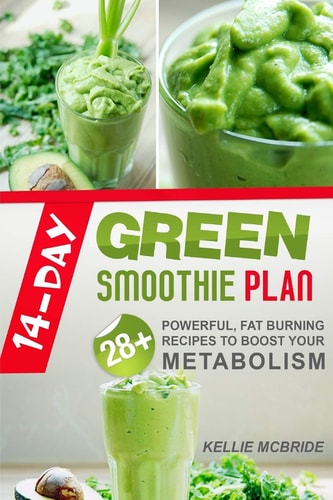 14 Day Green Smoothie Plan 28+ Powerful, Fat Burning Recipes To Boost Your Metabolism