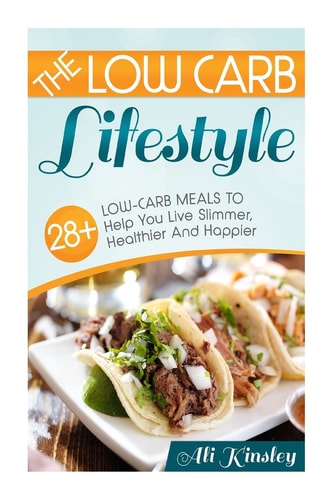 Low Carb Lifestyle 28+ Low Carb Meals to Help You Live Slimmer, Healthier and Happier!