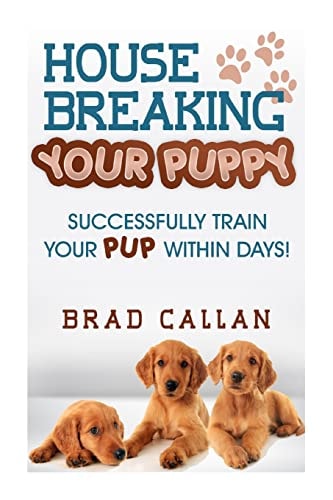 House Breaking Your Puppy Successfully Train Your PUP Within Days!