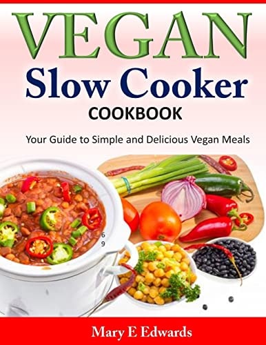 Vegan Slow Cooker Cookbook Your Guide to Simple and Delicious Vegan Meals