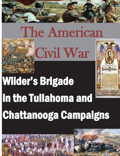 The American Civil War Wilder's Brigade in the Tullahoma and Chattanooga Campalgns