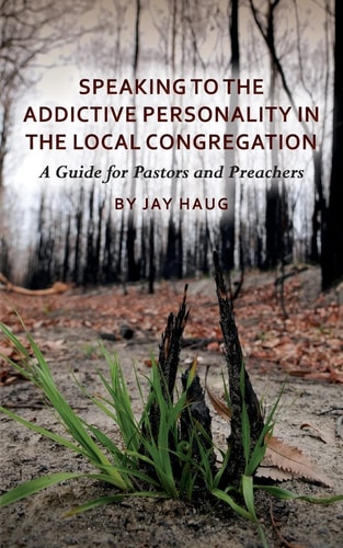 Speaking to the Addictive Personality in the Local Congregation A Guide for Pastors and Preachers
