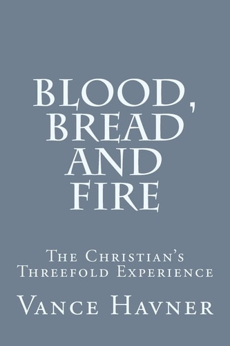 Blood, Bread and Fire The Christian's Threefold Experience