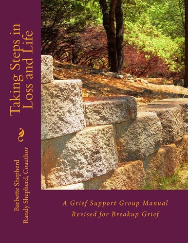 Taking Steps in Loss and Life A Grief Support Group Manual Revised for Breakup Grief