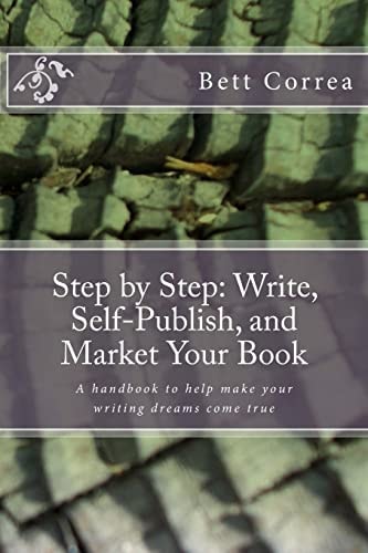 Step by Step: Write, Self-Publish, and Market Your Book A Handbook to Help Make Your Writing Dreams Come True