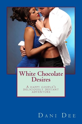 White Chocolate Desires A Happy Couple's Deliciously Deviant Adventure