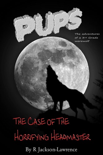 PUPS - The Case Of The Horrifying Headmaster (The Adventures Of A Third Grade Werewolf)