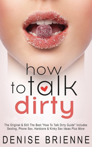 How To Talk Dirty Drive Your Man Crazy And Make Him Beg To Be With You