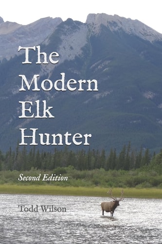 The Modern Elk Hunter A Contemporary Guide to Planning a Western Hunt