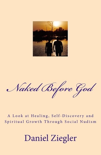 Naked Before God A Look at Healing, Self-Discovery and Spiritual Growth Through Social Nudism