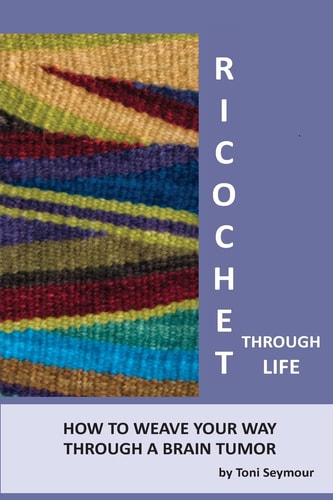 Ricochet Through Life Weaving Your Way Through a Brain Tumor