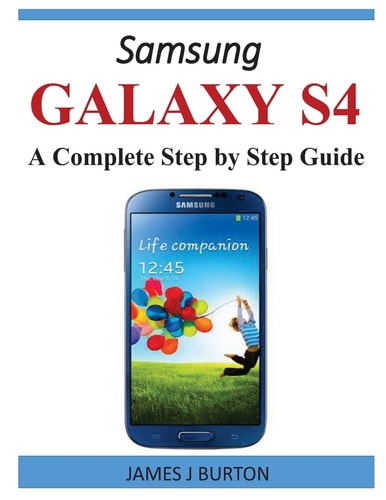 Samsung Galaxy S4 A Complete Step by Step Guide