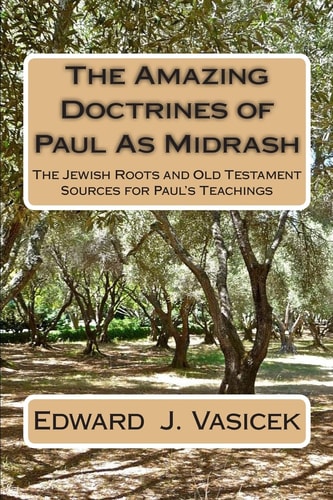 The Amazing Doctrines of Paul As Midrash The Jewish Roots and Old Testament Sources for Paul's Teachings