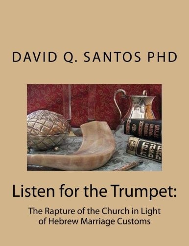 Listen for the Trumpet The Rapture of the Church and Hebrew Marriage Customs: An Introduction to Prophetic Studies and Eschatological Debate