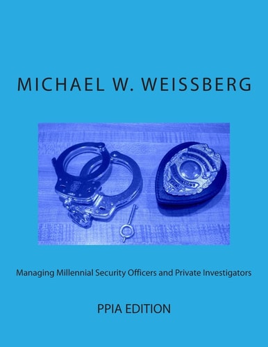 Managing Millennial Security Officers and Private Investigators PPIA Ed.: PPIA Edition