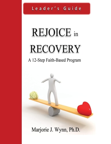 Rejoice in Recovery: Leader's Guide A 12-Step Faith-Based Program