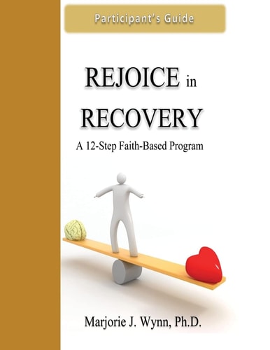 Rejoice in Recovery: Participant's Guide A 12-Step Faith-Based Program