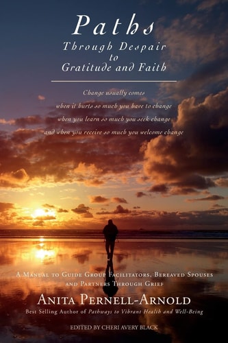 Paths Through Despair to Gratitude and Faith A Manual to Guide Group Facilitators, Bereaved Spouses and Partners Through Grief.