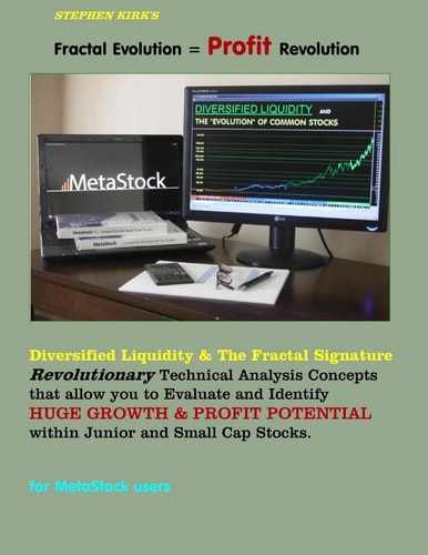 Fractal Evolution = Profit Revolution! Diversified Liquidity and the Fractal Signature; Revolutionary Technical Analysis Concepts That Allow You to Evaluate and Identify HUGE GROWTH and PROFIT POTENTIAL Within Junior and Small Cap Stocks