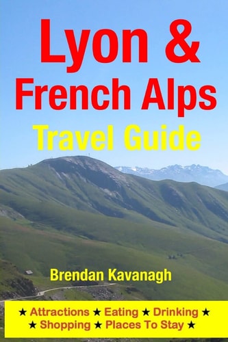 Lyon and French Alps Travel Guide - Attractions, Eating, Drinking, Shopping and Places to Stay