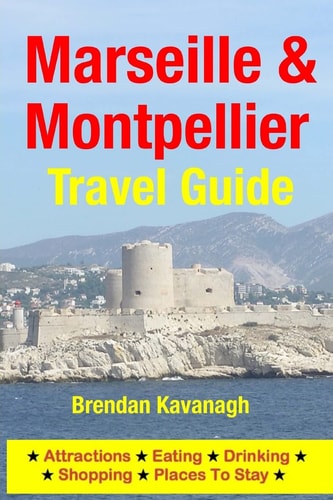 Marseille and Montpellier Travel Guide - Attractions, Eating, Drinking, Shopping and Places to Stay