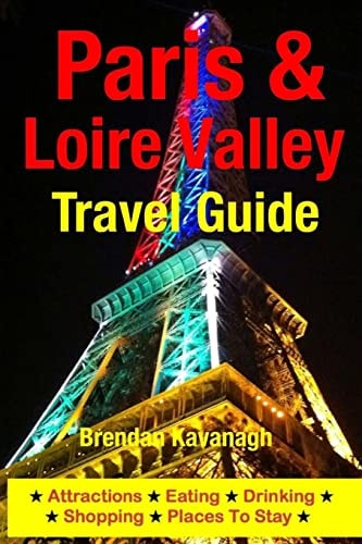 Paris and Loire Valley Travel Guide - Attractions, Eating, Drinking, Shopping and Places to Stay