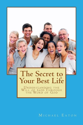 The Secret to Your Best Life Understanding the Will of God Through the Word of God