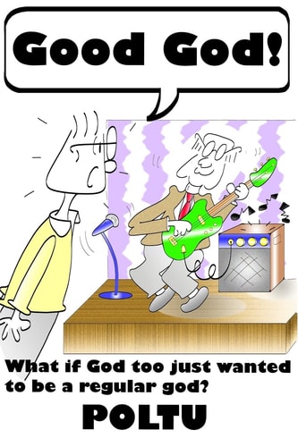 Good God ! What If God Too Just Wanted to Be a Regular God?
