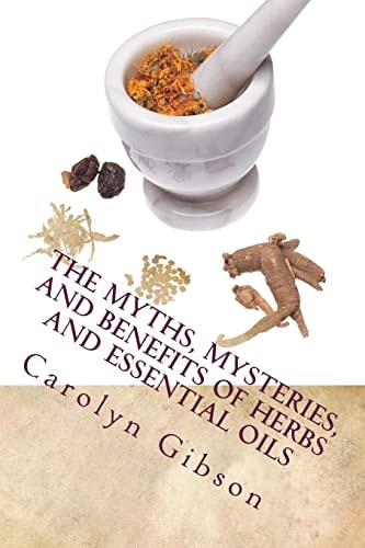 The Myths, Mysteries, and Benefits of Herbs and Essential Oils CE Manual for Texas Massage Therapist