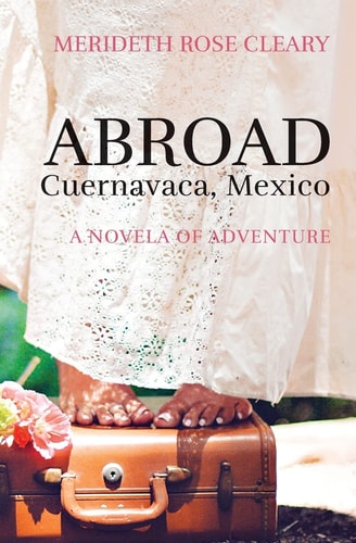 Abroad - Cuernavaca, Mexico A Novela of Adventure