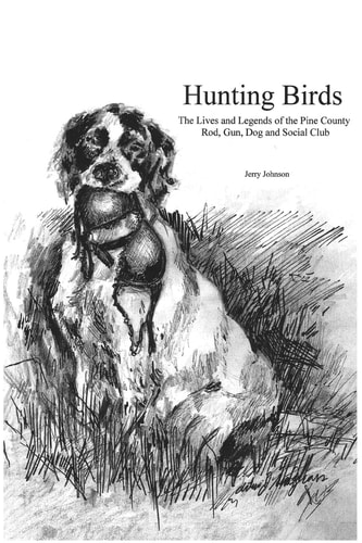 Hunting Birds The Lives and Legends of the Pine County Rod, Gun, Dog and Social Club