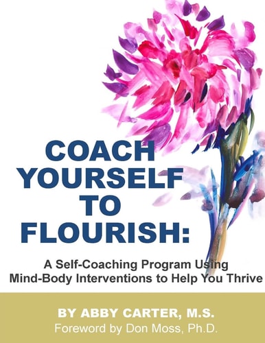 Coach Yourself to Flourish A Self-Coaching Program Using Mind Body Interventions to Help You Thrive