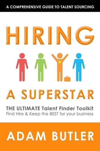 Hiring a SuperStar The ULTIMATE Talent Finder Toolkit Find, Hire and Keep the BEST People for Your Business