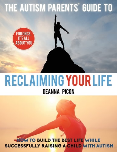 The Autism Parents' Guide to Reclaiming Your Life How to Build the Best Life While Successfully Raising a Child with Autism