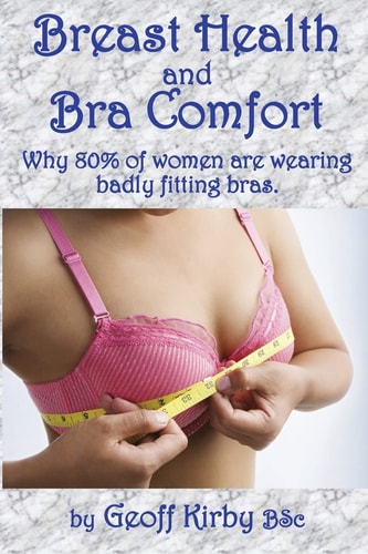 Breast Health and Bra Comfort Over 80% of Women Wear Badly Fitting Bras Which Cause Discomfort and May Cause Serious Health Issues. a Guide to Avoiding Breast Problems