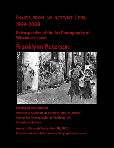 Images from an Activist Lens 1959-2008.: Retrospective of the Art Photography of Wisconsin's Own Franklynn Peterson.