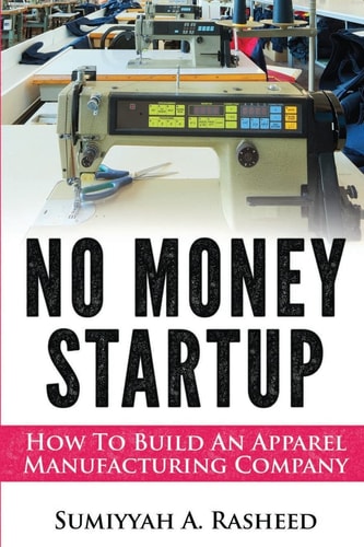 No Money Startup How To Build An Apparel Manufacturing Company