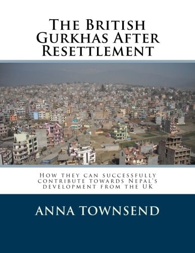 The British Gurkhas After Resettlement How They Can Successfully Contribute Towards Nepal's Development from the UK