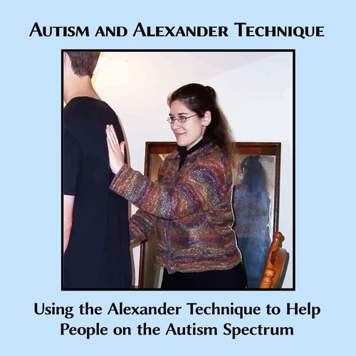 Autism and Alexander Technique Using the Alexander Technique to Help People on the Autism Spectrum