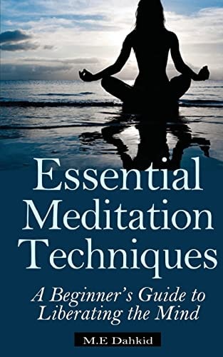 Essential Meditation Techniques A Beginner's Guide to Liberating the Mind