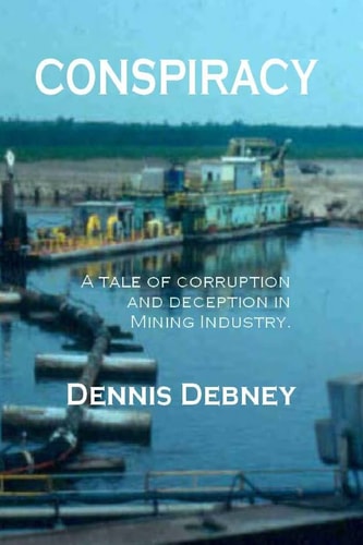 Conspiracy A Tale of Corruption and Deception in the Mining Industry.