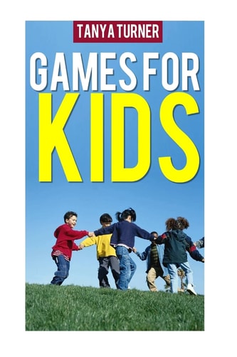 Games for Kids Easy Indoor Or Outdoor Games for Your Children to Have Fun Require Nothing Or Little Equipment for Every Child Aged 2 and Up