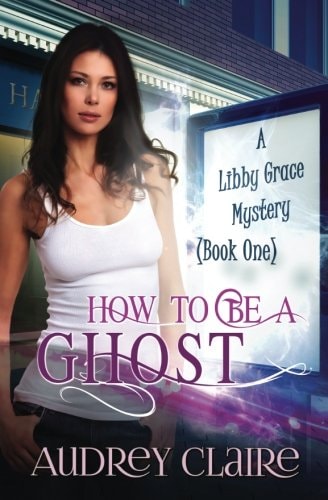How to be a Ghost A Libby Grace Mystery - Book 1