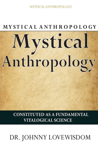 Mystical Anthropology Constituted As a Fundamental Vitalogical Science